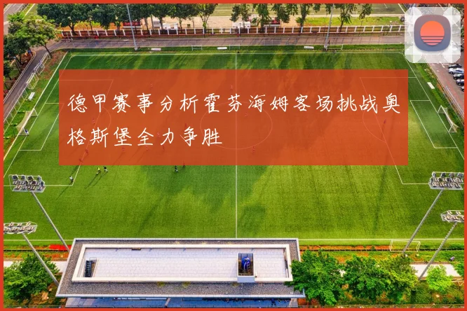 德甲赛事分析霍芬海姆客场挑战奥格斯堡全力争胜