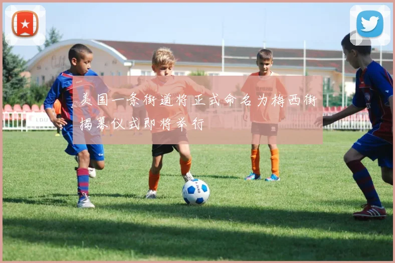 美国一条街道将正式命名为梅西街揭幕仪式即将举行