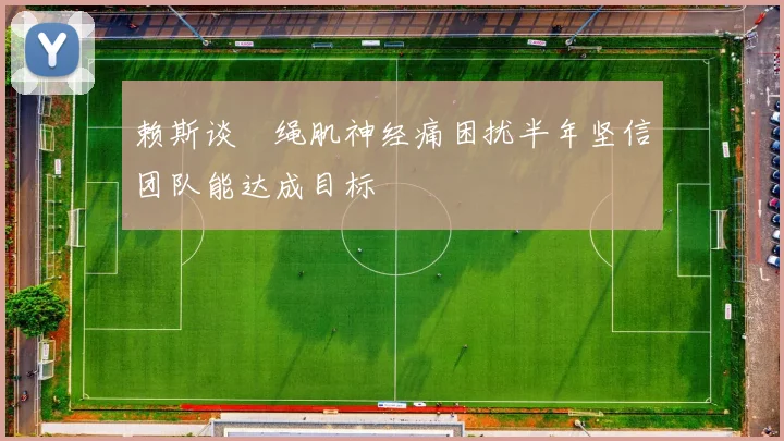 赖斯谈腘绳肌神经痛困扰半年坚信团队能达成目标