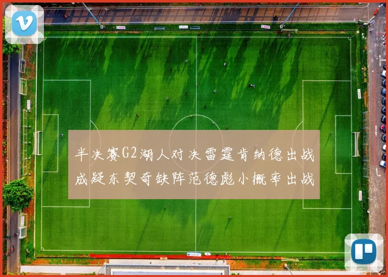 半决赛G2湖人对决雷霆肯纳德出战成疑东契奇缺阵范德彪小概率出战